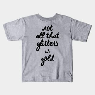 Not all that glitters is gold Kids T-Shirt